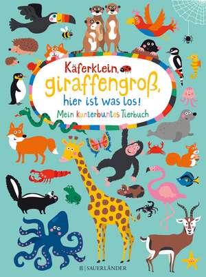 Käferklein, giraffengroß, hier ist was los! Mein kunterbuntes Tierbuch de Nastja Holtfreter