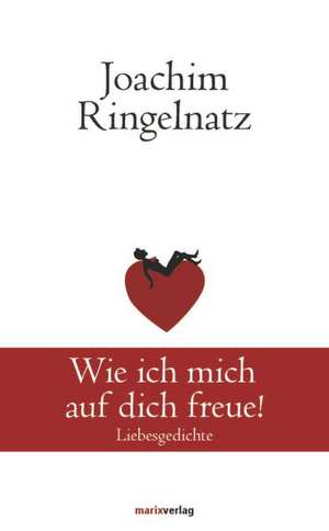 Wie ich mich auf dich freue! de Joachim Ringelnatz