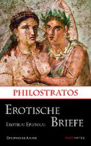 Erotische Briefe / Erotikai Epistolai de Philostratos