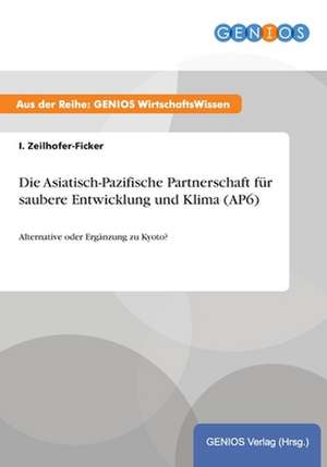 Die Asiatisch-Pazifische Partnerschaft für saubere Entwicklung und Klima (AP6) de I. Zeilhofer-Ficker