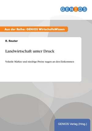 Landwirtschaft unter Druck de R. Reuter