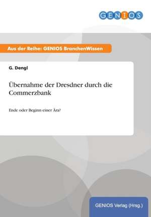 Übernahme der Dresdner durch die Commerzbank de G. Dengl