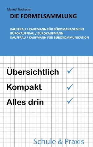 Die Formelsammlung: Kauffrau / Kaufmann für Büromanagement (Bürokauffrau / Bürokaufmann, Kauffrau / Kaufmann für Bürokommunikation) de Manuel Nothacker