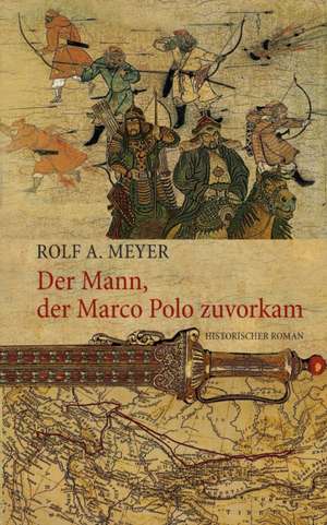 Der Mann, der Marco Polo zuvorkam de Rolf A. Meyer