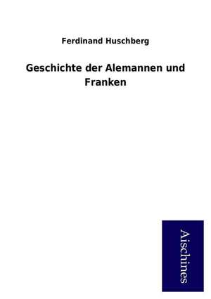 Geschichte der Alemannen und Franken de Ferdinand Huschberg