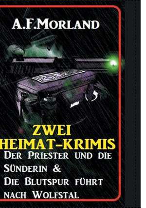 Zwei Heimat-Krimis: Der Priester und die Sünderin & Die Blutspur führt nach Wolfstal de A. F. Morland