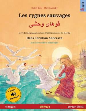 Les cygnes sauvages - Ù‚ÙˆÙ‡Ø§ÛŒ ÙˆØ­Ø´ÛŒ (francais - persan / farsi) de Renz Ulrich Renz