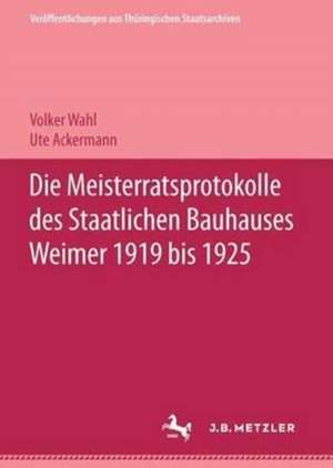 Die Meisterratsprotokolle des Staatlichen Bauhauses Weimar 1919-1925 de Ute Ackermann