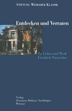 Entdecken und Verraten: Zu Leben und Werk Friedrich Nietzsches de Andreas Schirmer