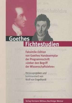 Goethes Fichtestudien: Faksimile-Edition von Goethes Handexemplar der Programmschrift "Ueber den Begriff der Wissenschaftslehre" de Wolf von Engelhardt