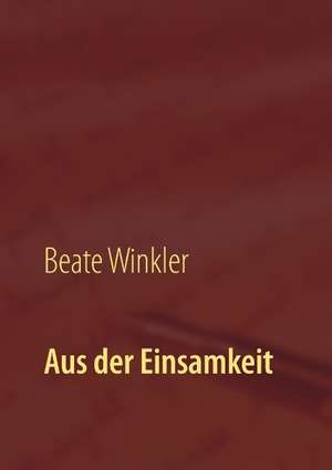 Aus der Einsamkeit de Beate Winkler