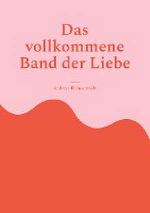 Das vollkommene Band der Liebe de Andreas Kleinschmidt