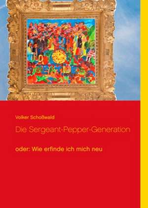 Die Sergeant-Pepper-Generation de Volker Schoßwald