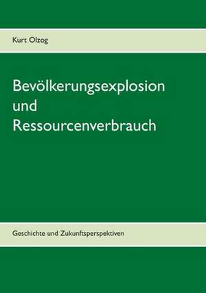 Bevölkerungsexplosion und Ressourcenverbrauch de Kurt Olzog