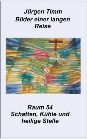 Raum 54 Schatten, Kühle und heilige Stille de Jürgen Timm