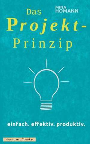 Das Projekt-Prinzip: einfach. effektiv. produktiv. de Mina Homann