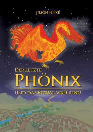 Der letzte Phönix und das Ritual von Iunu de Simon Finke