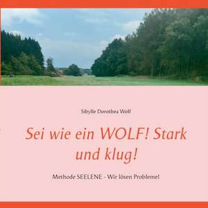 Sei wie ein WOLF! Stark und klug! de Sibylle Dorothea Wolf