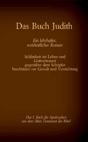 Das Buch Judith, das 1. Buch der Apokryphen aus der Bibel, Ein lehrhafter, weisheitlicher Roman de Antonia Katharina Tessnow