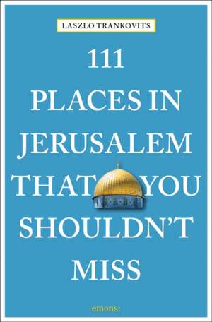 111 PLACES IN JERUSALEM SHOUDNT de Laszlo Trankovits