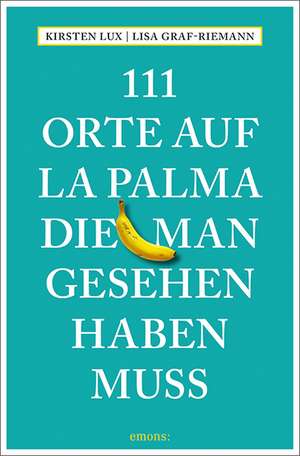 111 Orte auf La Palma, die man gesehen haben muss de Kirsten Lux