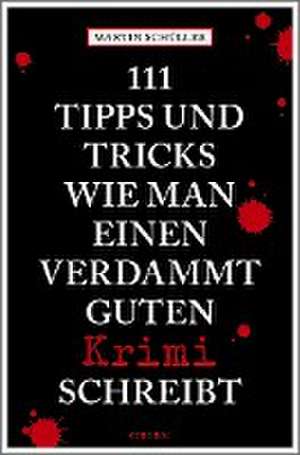 111 Tipps und Tricks, wie man einen verdammt guten Krimi schreibt de Martin Schüller