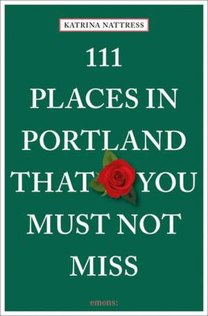 111 Places in Portland That You Must Not Miss de Katrina Nattress