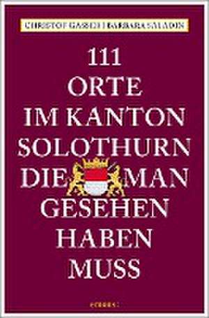 111 Orte im Kanton Solothurn, die man gesehen haben muss de Christof Gasser