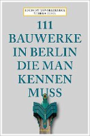 111 Bauwerke in Berlin, die man kennen muss de Lucia Jay von Seldeneck