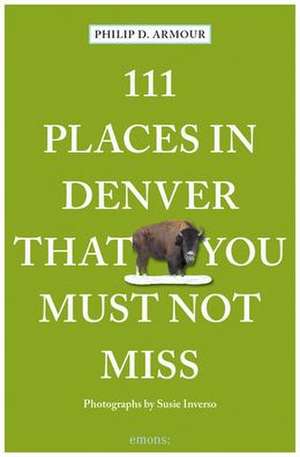 111 Places in Denver That You Must Not Miss de Philip Armour