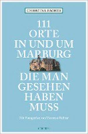 111 Orte in und um Marburg, die man gesehen haben muss de Christina Bacher