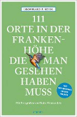 111 Orte in der Frankenhöhe, die man gesehen haben muss de Leonhard F. Seidl