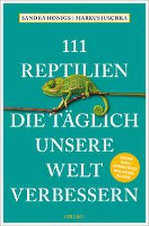 111 Reptilien, die täglich unsere Welt verbessern de Sandra Honigs