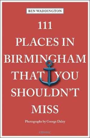 111 PLACES IN BIRMINGHAM THAT YOU SHO de Ben Waddington