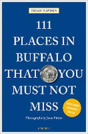 111 Places in Buffalo That You Must Not Miss de Brian Hayden