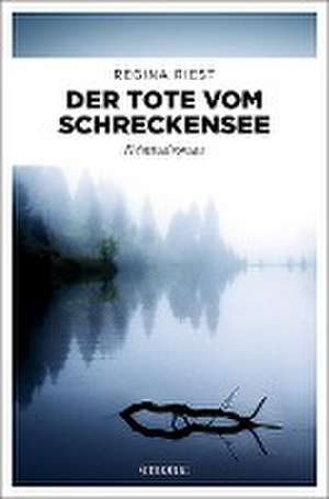 Der Tote vom Schreckensee de Regina Riest