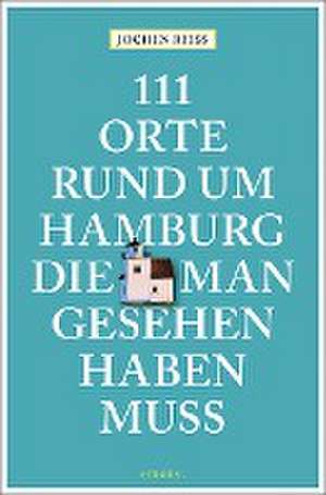 111 Orte rund um Hamburg, die man gesehen haben muss de Jochen Reiss