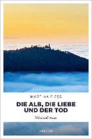 Die Alb, die Liebe und der Tod de Martina Fiess