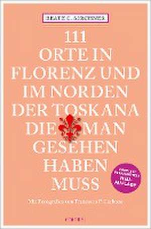 111 Orte In Florenz und im Norden der Toskana, die man gesehen haben muss de Beate C. Kirchner