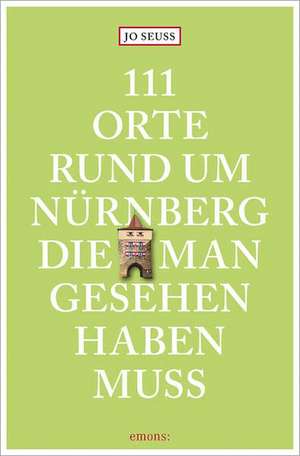 111 Orte rund um Nürnberg, die man gesehen haben muss de Jo Seuss