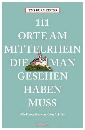 111 Orte am Mittelrhein, die man gesehen haben muss de Jens Burmeister