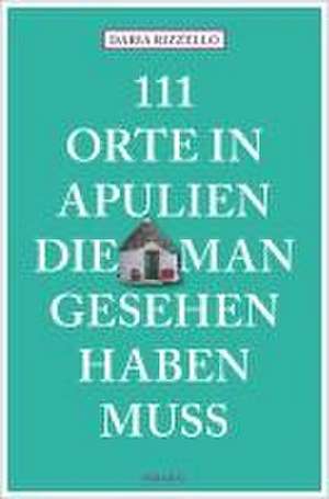 111 Orte in Apulien, die man gesehen haben muss de Daria Rizzello