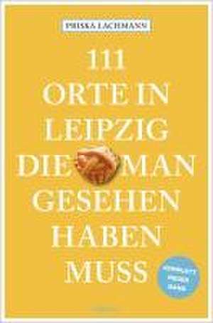 111 Orte in Leipzig, die man gesehen haben muss, komplett neuer Band de Priska Lachmann