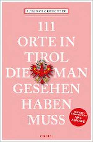 111 Orte in Tirol, die man gesehen haben muss de Susanne Gurschler