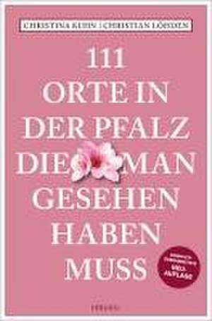 111 Orte in der Pfalz, die man gesehen haben muss de Christina Kuhn