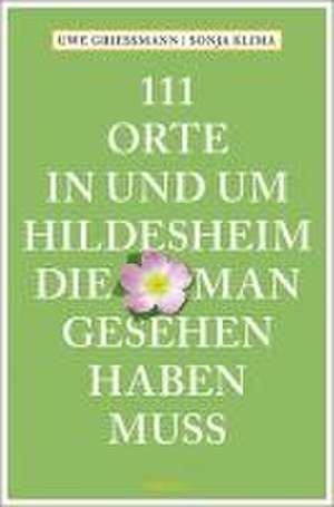 111 Orte in und um Hildesheim, die man gesehen haben muss de Uwe Grießmann