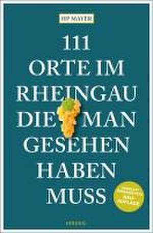 111 Orte im Rheingau, die man gesehen haben muss de Hp Mayer