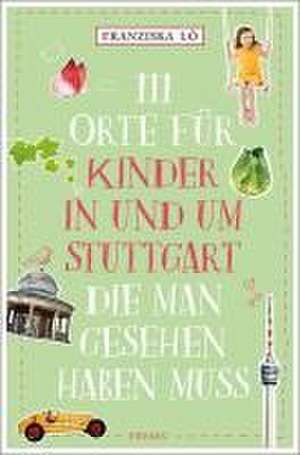 111 Orte für Kinder in und um Stuttgart, die man gesehen haben muss de Franziska Lô