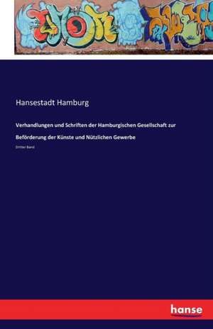 Verhandlungen und Schriften der Hamburgischen Gesellschaft zur Beförderung der Künste und Nützlichen Gewerbe de Hansestadt Hamburg