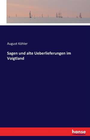 Sagen und alte Ueberlieferungen im Voigtland de August Köhler